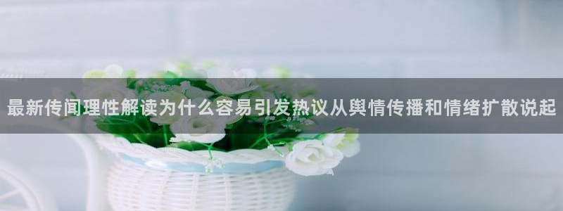 吃瓜视频：最新传闻理性解读为什么容易引发热议从舆情传播和情绪扩散说起