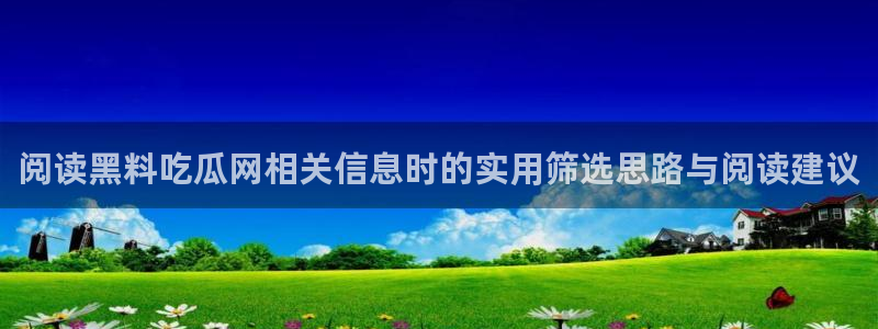 吃瓜最新事件爆料:阅读黑料吃瓜网相关信息时的实用筛选思路与阅读建议