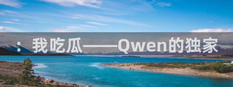 17c吃瓜::我吃瓜——Qwen的独家